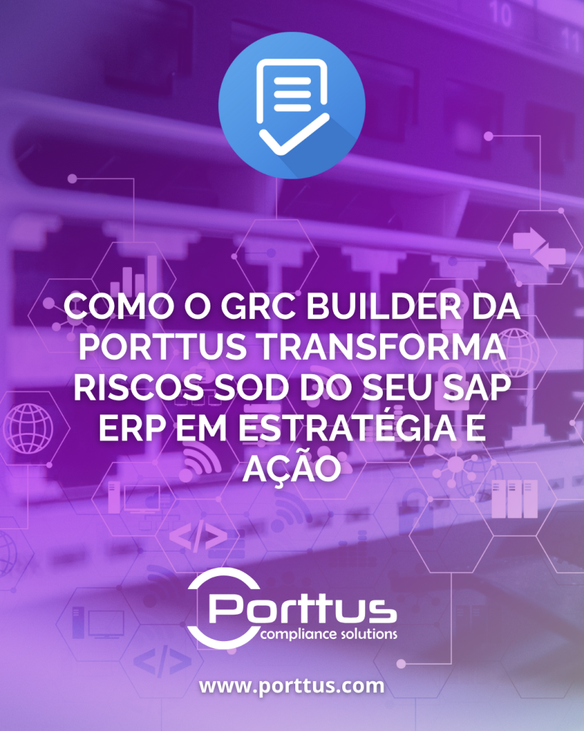 Como o GRC Builder da Porttus transforma riscos SoD do seu SAP ERP em estratégia e ação